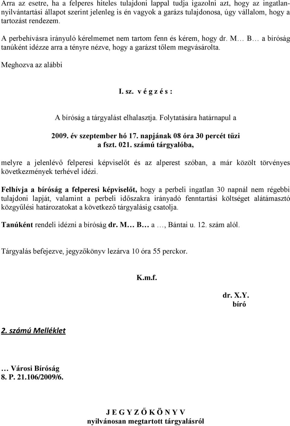 v é g z é s : A ság a tárgyalást elhalasztja. Folytatására határnapul a 2009. év szeptember hó 17. napjának 08 óra 30 percét tűzi a fszt. 021.