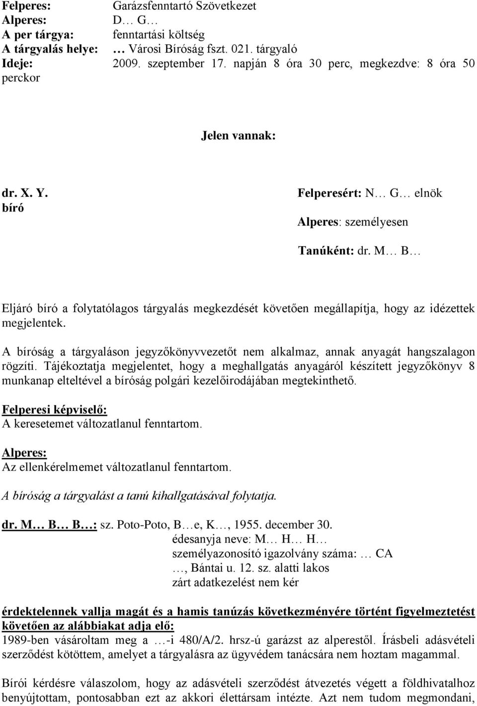 M B Eljáró a folytatólagos tárgyalás megkezdését követően megállapítja, hogy az idézettek megjelentek. A ság a tárgyaláson jegyzőkönyvvezetőt nem alkalmaz, annak anyagát hangszalagon rögzíti.