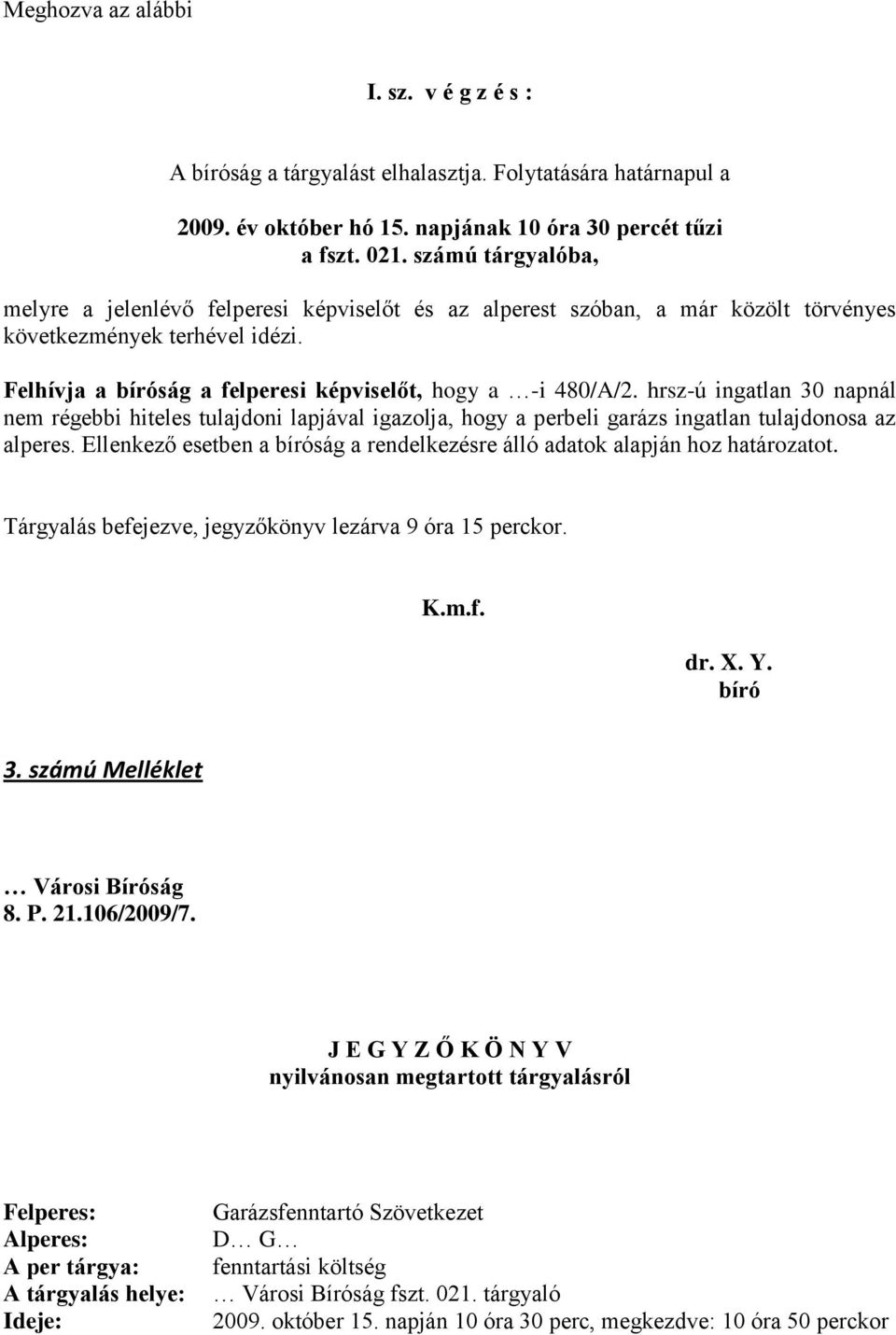 hrsz-ú ingatlan 30 napnál nem régebbi hiteles tulajdoni lapjával igazolja, hogy a perbeli garázs ingatlan tulajdonosa az alperes.