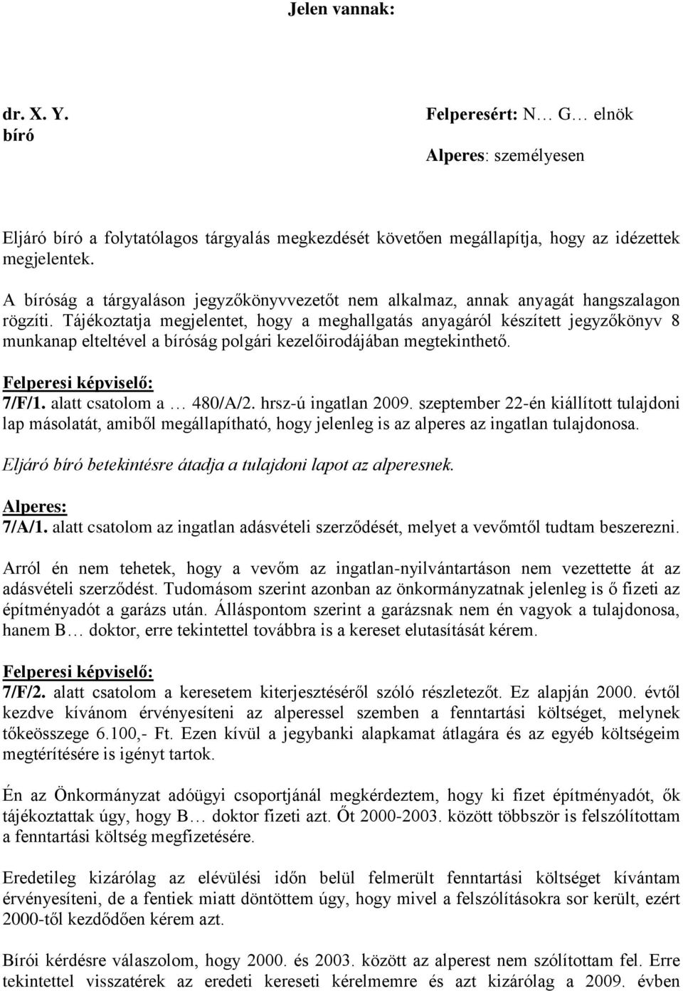 Tájékoztatja megjelentet, hogy a meghallgatás anyagáról készített jegyzőkönyv 8 munkanap elteltével a ság polgári kezelőirodájában megtekinthető. 7/F/1. alatt csatolom a 480/A/2. hrsz-ú ingatlan 2009.