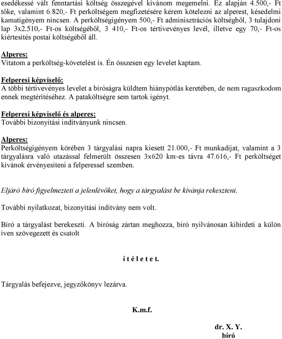 510,- Ft-os költségéből, 3 410,- Ft-os tértivevényes levél, illetve egy 70,- Ft-os kiértesítés postai költségéből áll. Vitatom a perköltség-követelést is. Én összesen egy levelet kaptam.