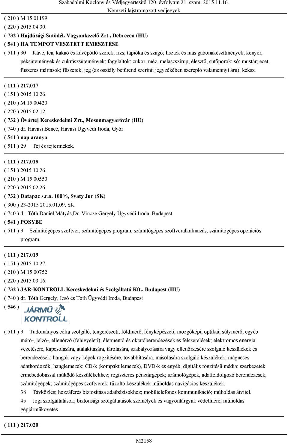 cukrászsütemények; fagylaltok; cukor, méz, melaszszirup; élesztő, sütőporok; só; mustár; ecet, fűszeres mártások; fűszerek; jég (az osztály betűrend szerinti jegyzékében szereplő valamennyi áru);