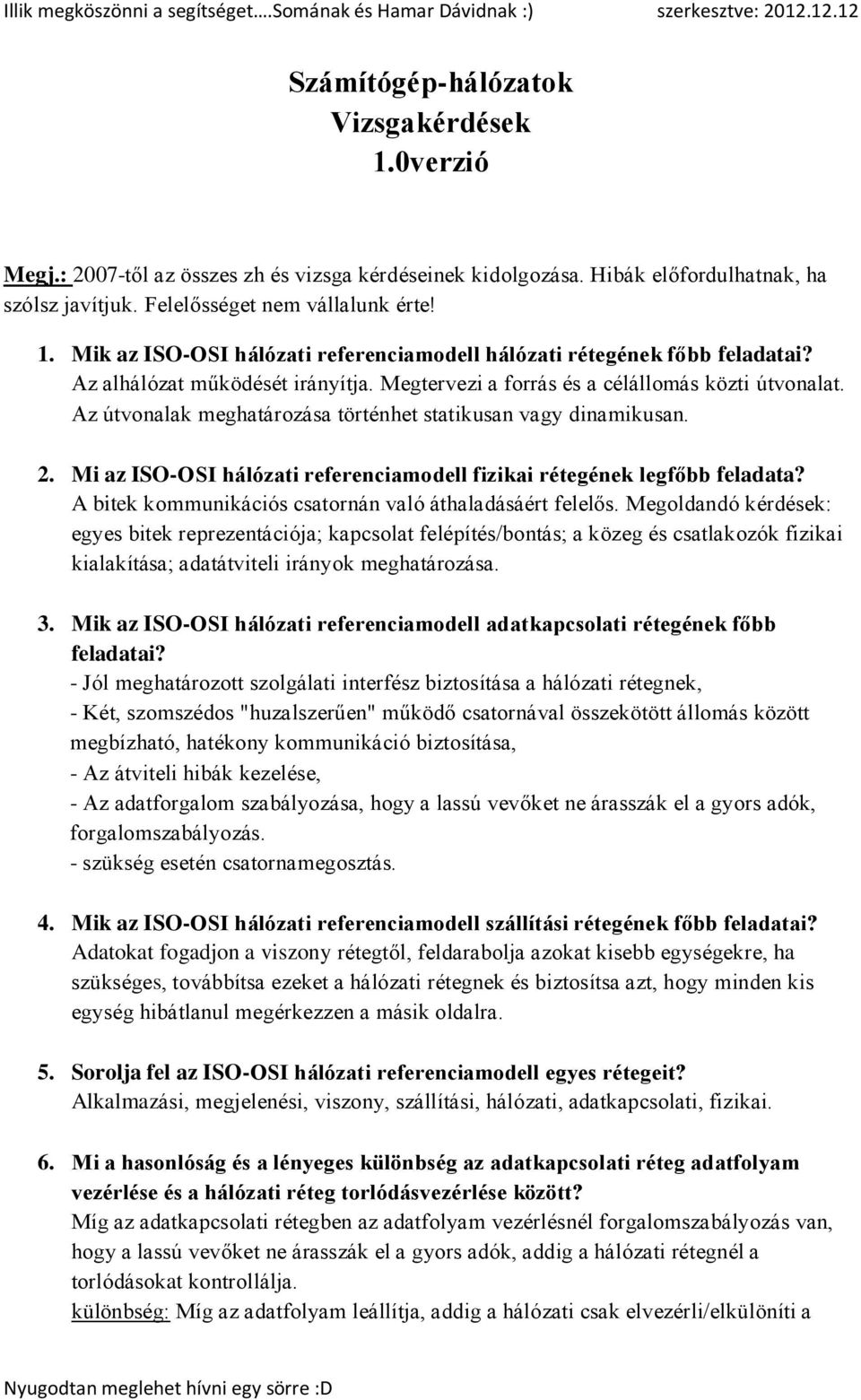 Mi az ISO-OSI hálózati referenciamodell fizikai rétegének legfőbb feladata? A bitek kommunikációs csatornán való áthaladásáért felelős.