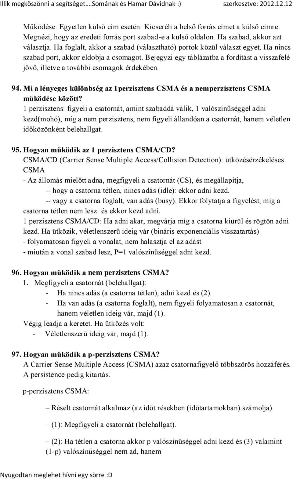 Bejegyzi egy táblázatba a fordítást a visszafelé jövő, illetve a további csomagok érdekében. 94. Mi a lényeges különbség az 1perzisztens CSMA és a nemperzisztens CSMA működése között?