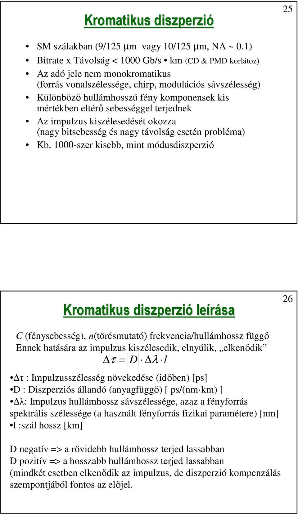 eltérő sebességgel terjednek Az impulzus kiszélesedését okozza (nagy bitsebesség és nagy távolság esetén probléma) Kb.