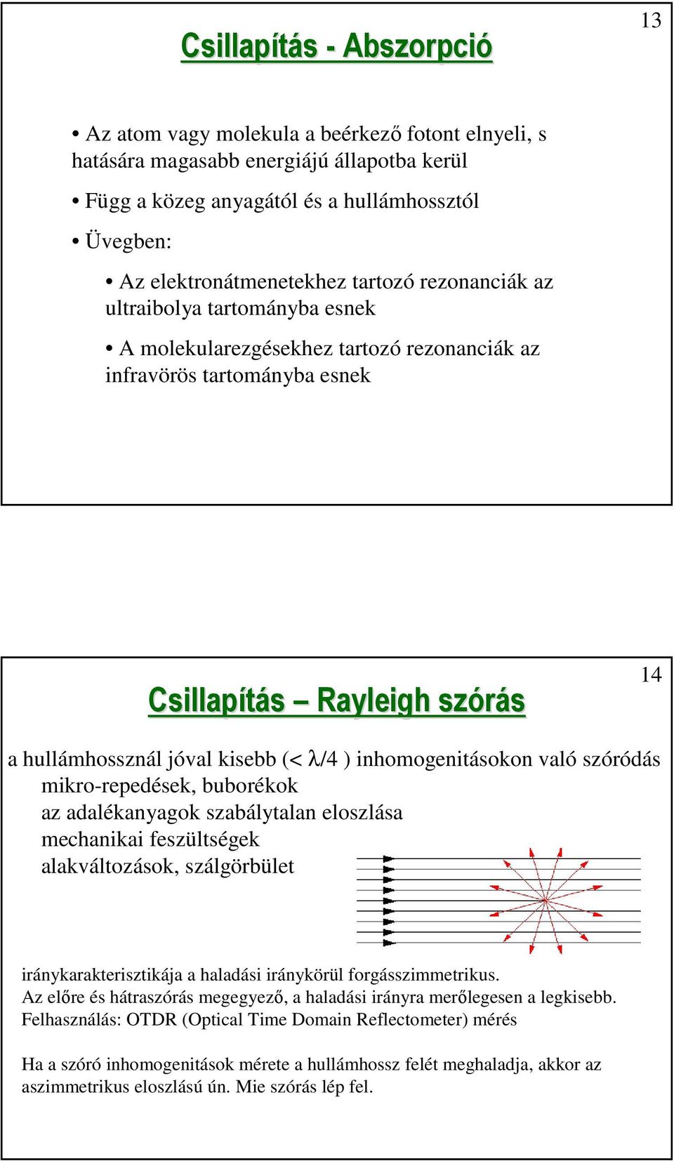 inhomogenitásokon való szóródás mikro-repedések, buborékok az adalékanyagok szabálytalan eloszlása mechanikai feszültségek alakváltozások, szálgörbület iránykarakterisztikája a haladási iránykörül