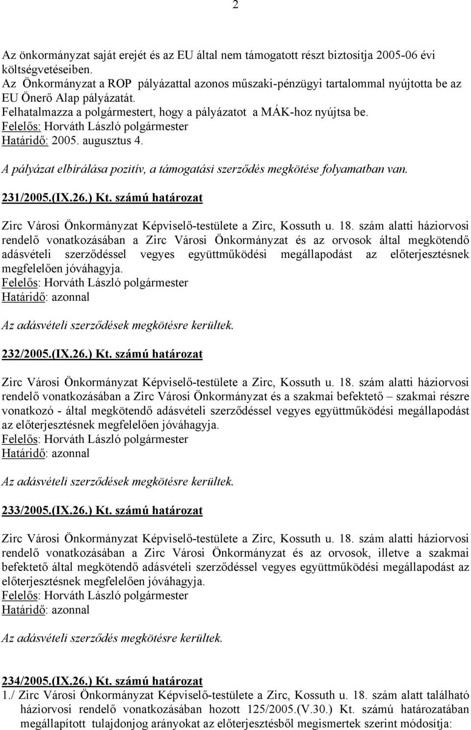 augusztus 4. A pályázat elbírálása pozitív, a támogatási szerződés megkötése folyamatban van. 231/2005.(IX.26.) Kt.