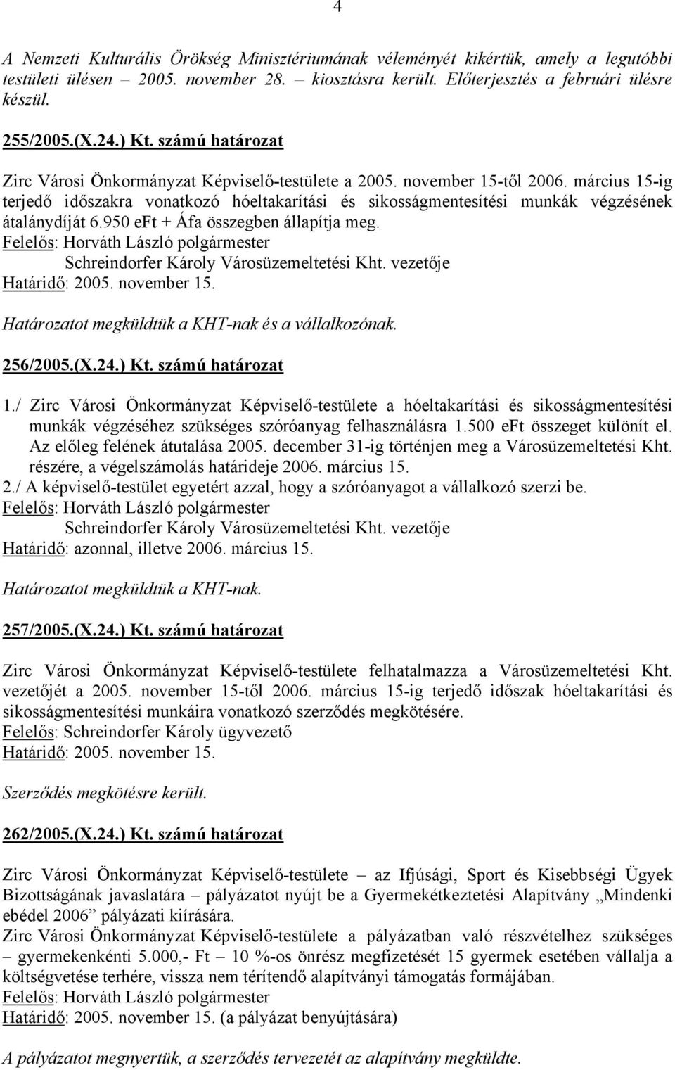 március 15-ig terjedő időszakra vonatkozó hóeltakarítási és sikosságmentesítési munkák végzésének átalánydíját 6.950 eft + Áfa összegben állapítja meg. Schreindorfer Károly Városüzemeltetési Kht.