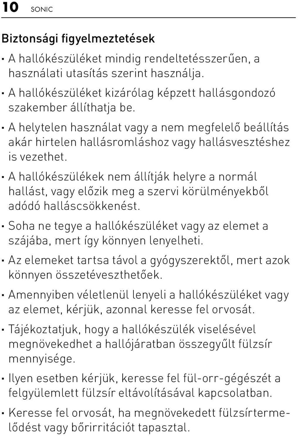 A hallókészülékek nem állítják helyre a normál hallást, vagy előzik meg a szervi körülményekből adódó halláscsökkenést.