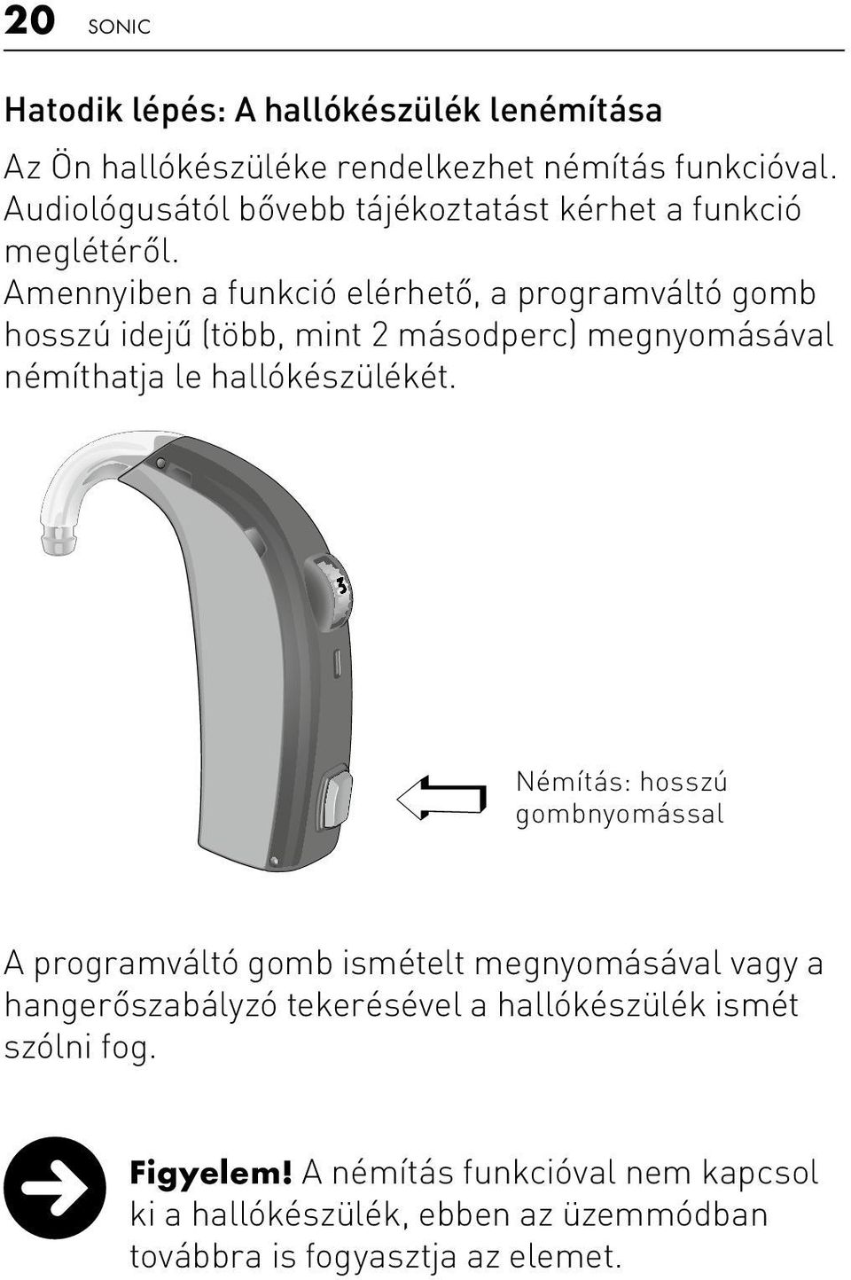 Amennyiben a funkció elérhető, a programváltó gomb hosszú idejű (több, mint 2 másodperc) megnyomásával némíthatja le hallókészülékét.