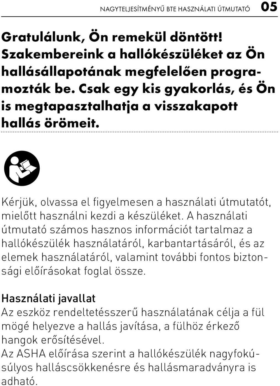 A használati útmutató számos hasznos információt tartalmaz a hallókészülék használatáról, karbantartásáról, és az elemek használatáról, valamint további fontos biztonsági előírásokat foglal össze.