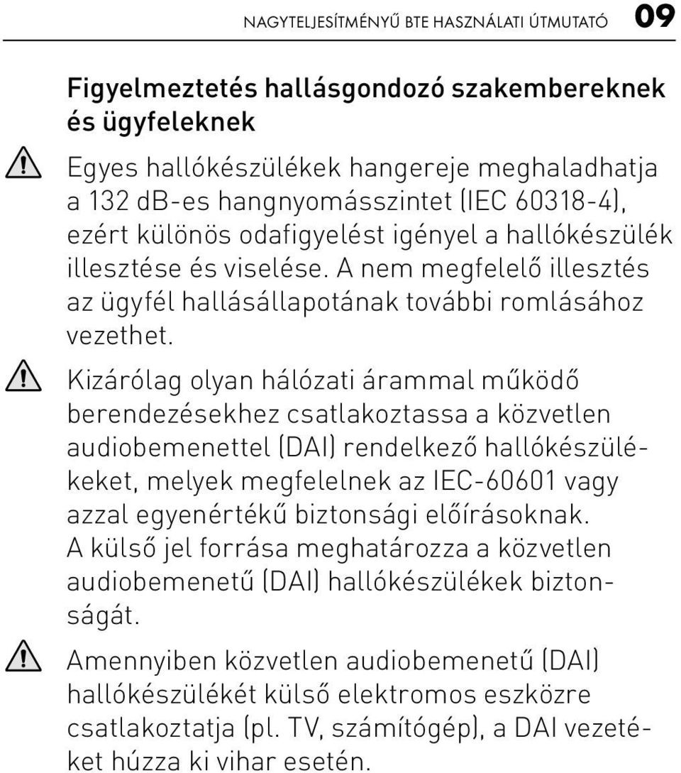 Kizárólag olyan hálózati árammal működő berendezésekhez csatlakoztassa a közvetlen audiobemenettel (DAI) rendelkező hallókészülékeket, melyek megfelelnek az IEC-60601 vagy azzal egyenértékű