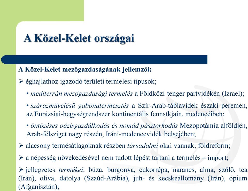 Mezopotámia alföldjén, Arab-félsziget nagy részén, Iráni-medencevidék belsejében; alacsony termésátlagoknak részben társadalmi okai vannak; földreform; a népesség növekedésével nem tudott