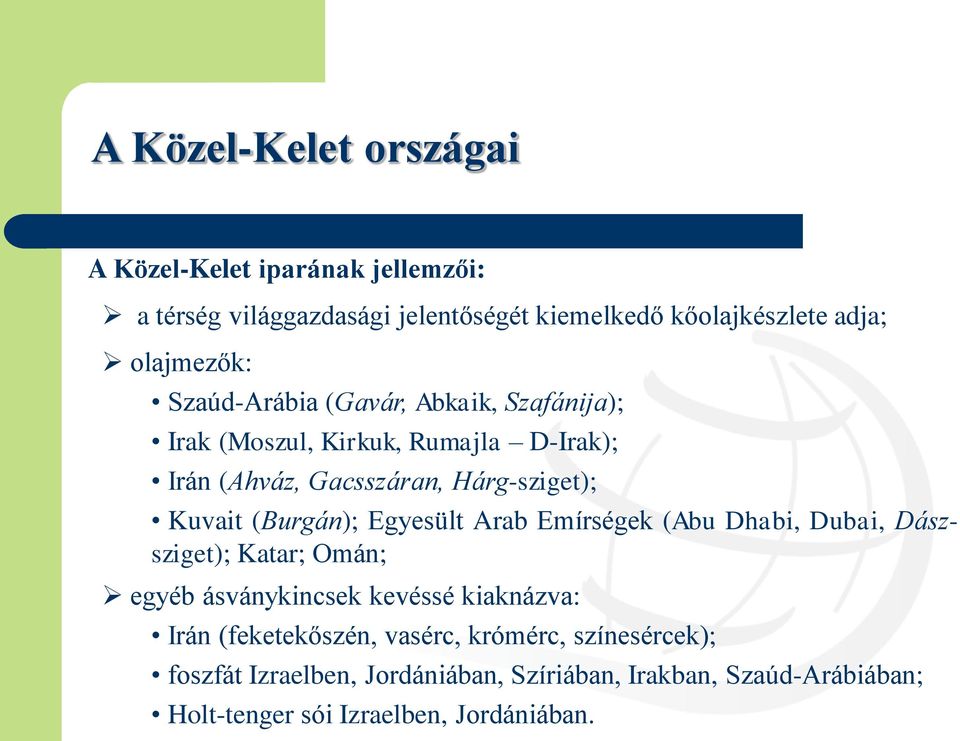 Kuvait (Burgán); Egyesült Arab Emírségek (Abu Dhabi, Dubai, Dászsziget); Katar; Omán; egyéb ásványkincsek kevéssé kiaknázva: Irán