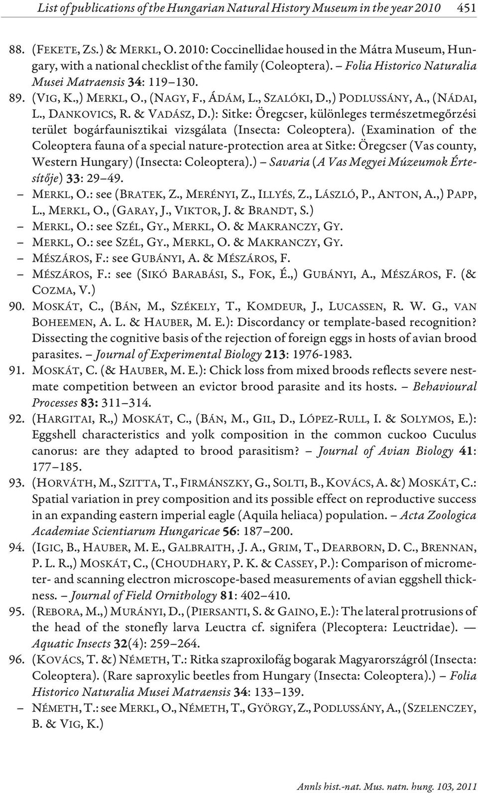 , ÁDÁM, L., SZALÓKI, D.,) PODLUSSÁNY, A., (NÁDAI, L., DANKOVICS, R.&VADÁSZ, D.): Sitke: Öregcser, különleges természetmegõrzési terület bogárfaunisztikai vizsgálata (Insecta: Coleoptera).