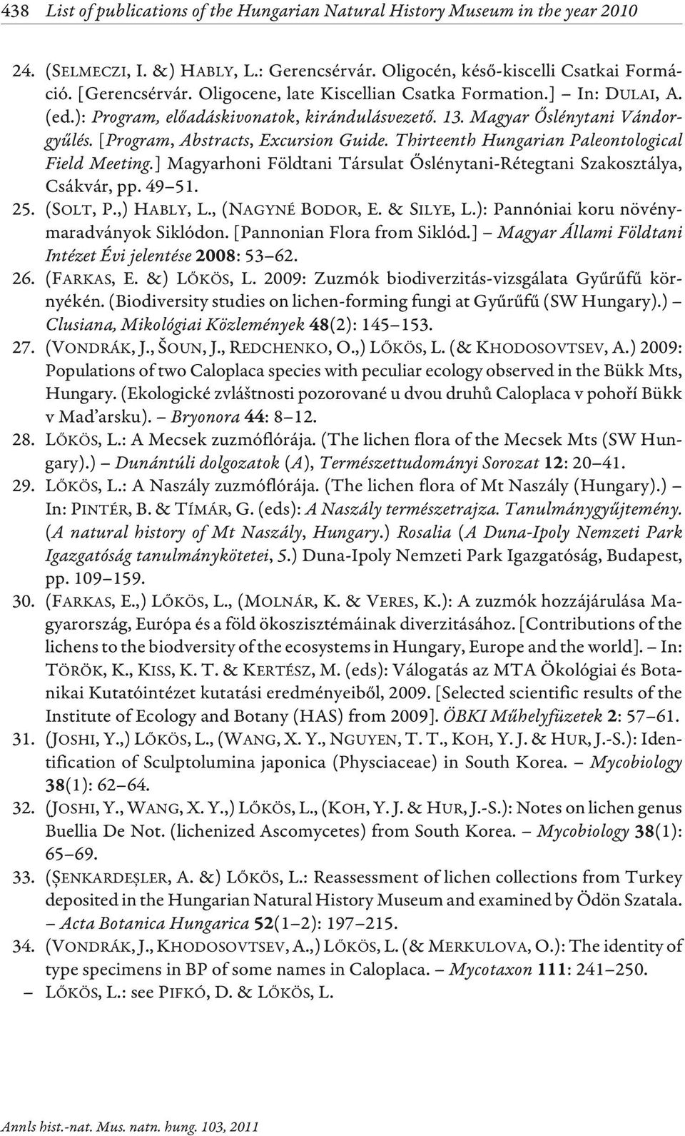 Thirteenth Hungarian Paleontological Field Meeting.] Magyarhoni Földtani Társulat Õslénytani-Rétegtani Szakosztálya, Csákvár, pp. 49 51. 25. (SOLT, P.,) HABLY, L., (NAGYNÉ BODOR, E.& SILYE, L.