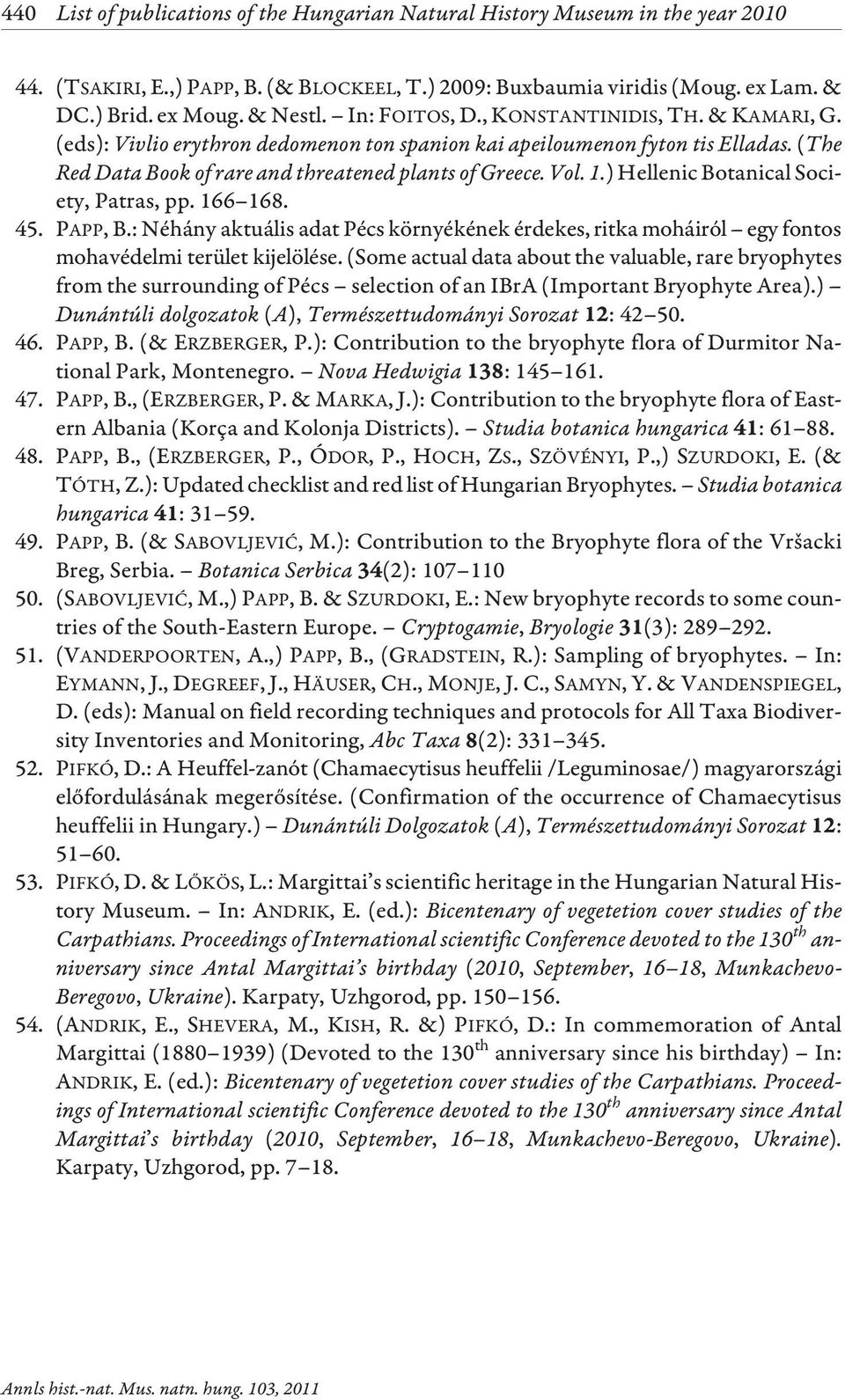 ) Hellenic Botanical Society, Patras, pp. 166 168. 45. PAPP, B.: Néhány aktuális adat Pécs környékének érdekes, ritka moháiról egy fontos mohavédelmi terület kijelölése.