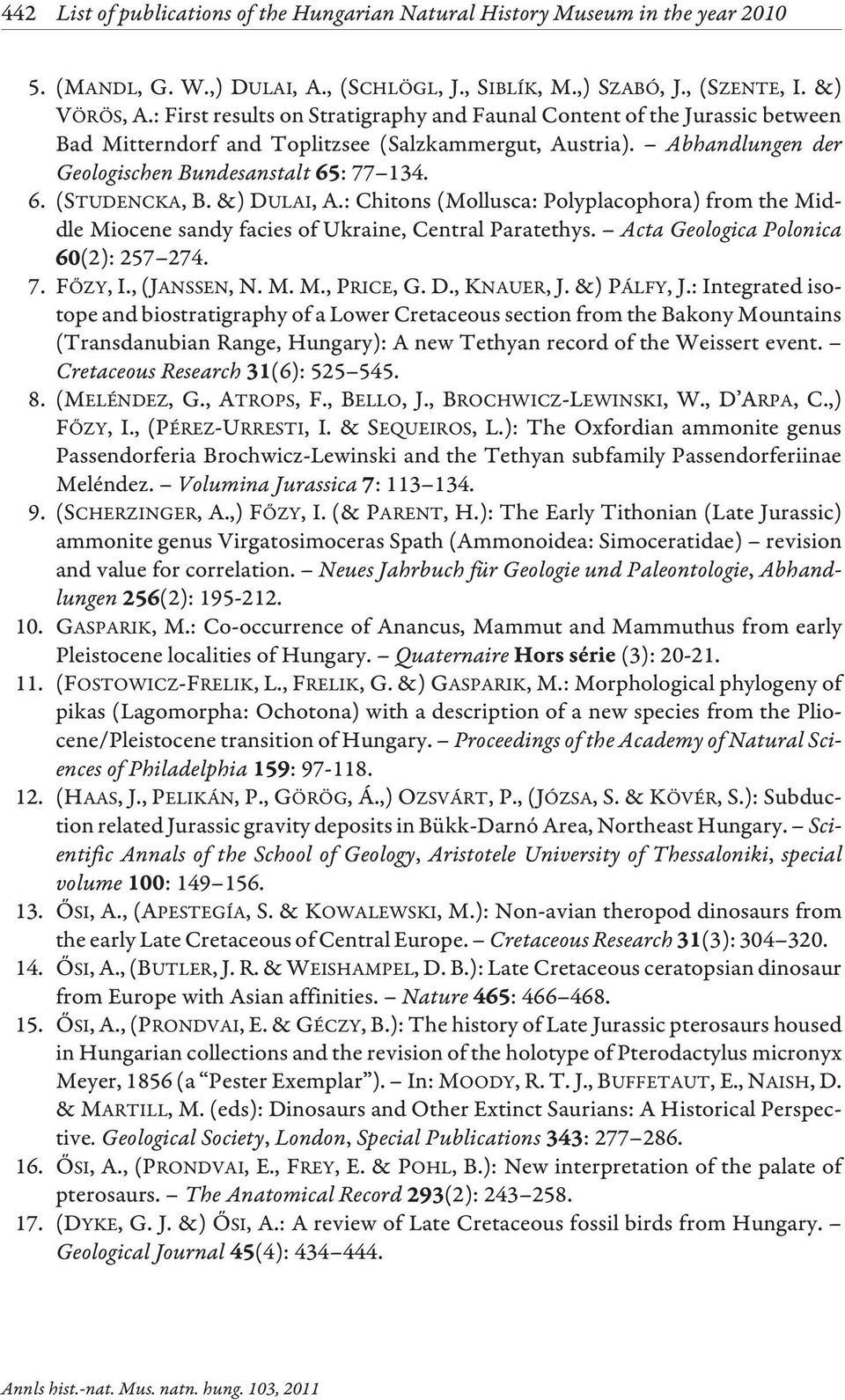 (STUDENCKA, B.&)DULAI, A.: Chitons (Mollusca: Polyplacophora) from the Middle Miocene sandy facies of Ukraine, Central Paratethys. Acta Geologica Polonica (2): 257 274. 7. FÕZY, I., (JANSSEN, N. M. M., PRICE, G.