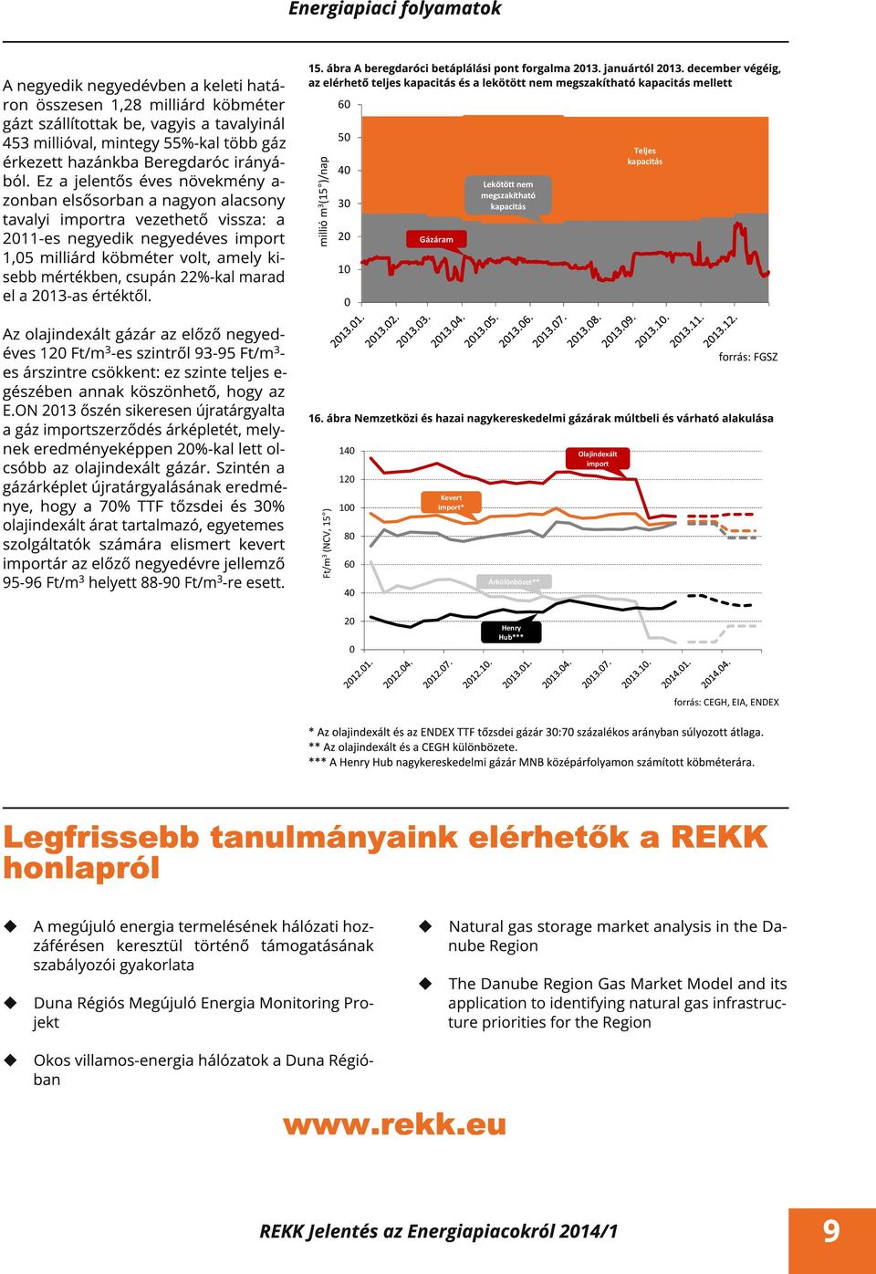 Ez a jelentős éves növekmény a- zonban elsősorban a nagyon alacsony tavalyi importra vezethető vissza: a 21 1 -es negyedik negyedéves import 1,5 milliárd köbméter volt, amely kisebb mértékben, csupán