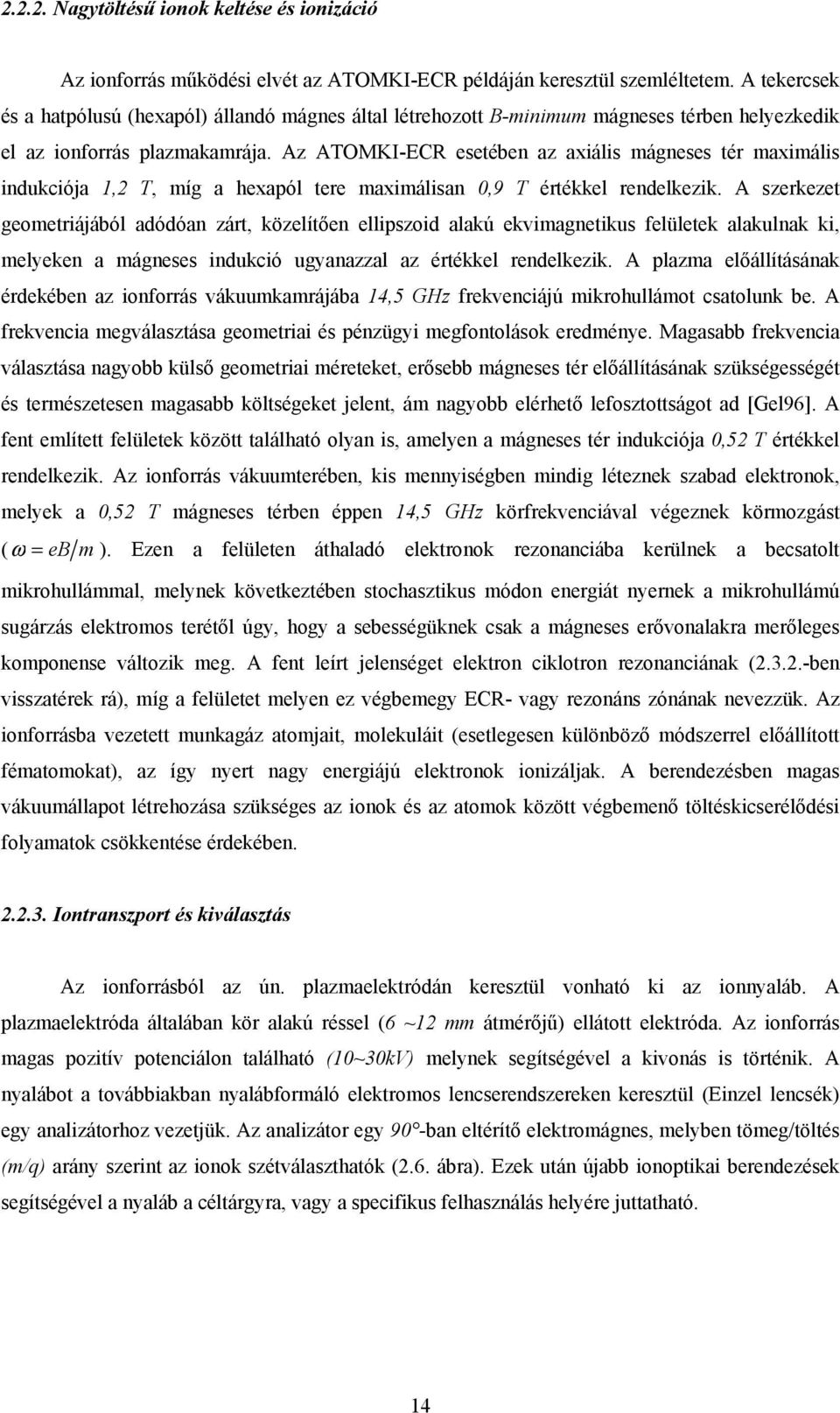 Az ATOMKI-ECR esetében az axiális mágneses tér maximális indukciója 1,2 T, míg a hexapól tere maximálisan 0,9 T értékkel rendelkezik.