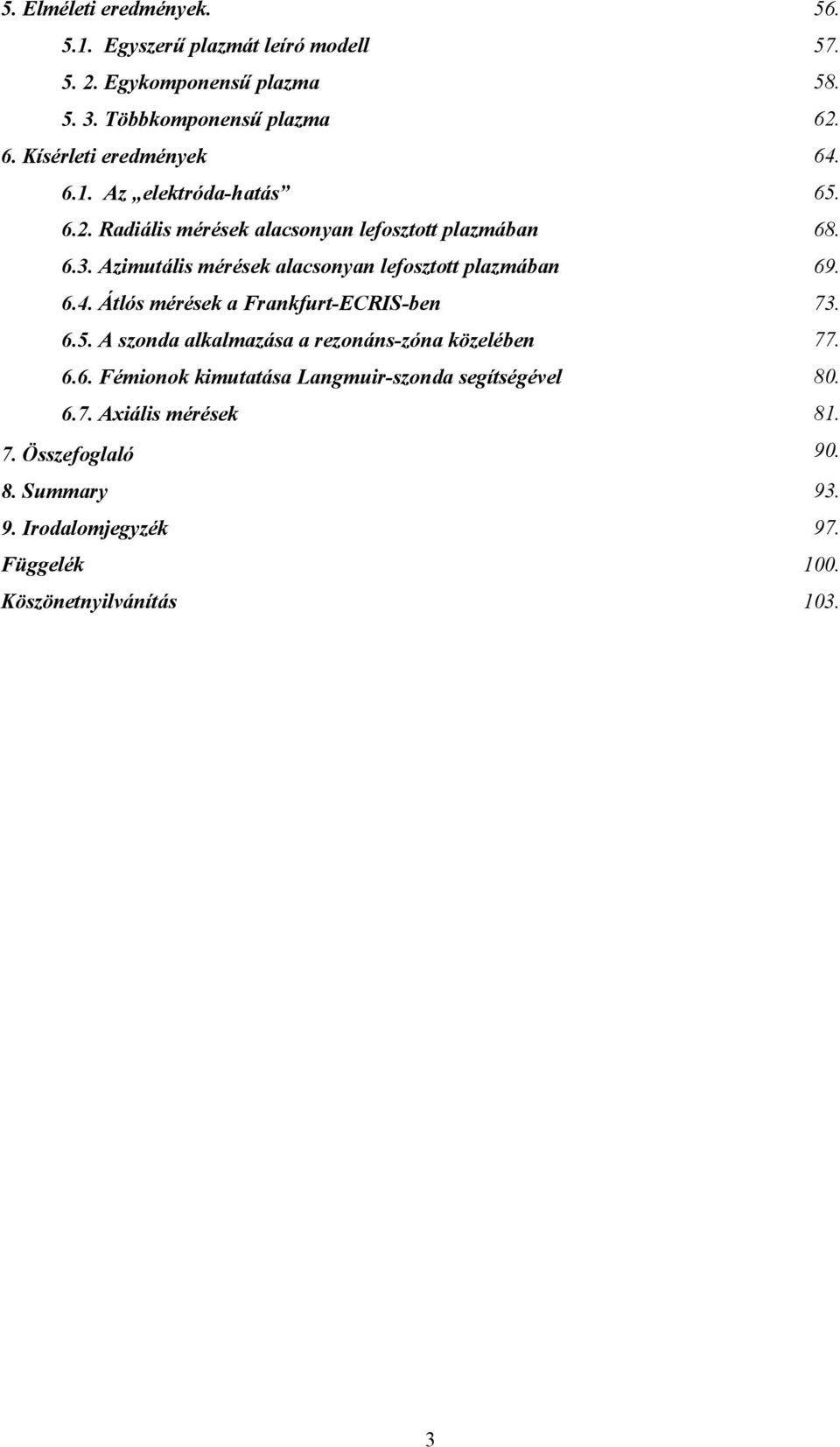 Azimutális mérések alacsonyan lefosztott plazmában 69. 6.4. Átlós mérések a Frankfurt-ECRIS-ben 73. 6.5.