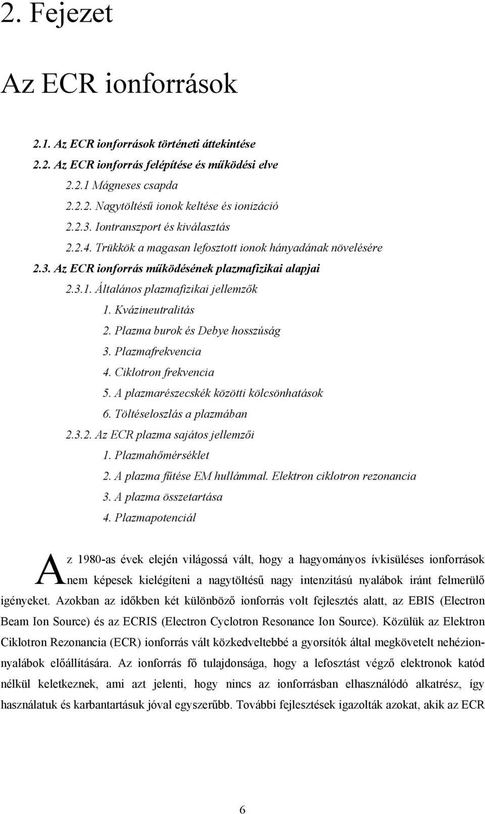Kvázineutralitás 2. Plazma burok és Debye hosszúság 3. Plazmafrekvencia 4. Ciklotron frekvencia 5. A plazmarészecskék közötti kölcsönhatások 6. Töltéseloszlás a plazmában 2.3.2. Az ECR plazma sajátos jellemzői 1.