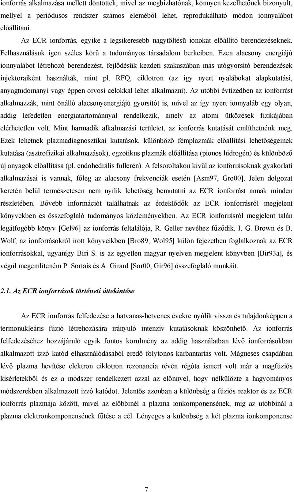 Ezen alacsony energiájú ionnyalábot létrehozó berendezést, fejlődésük kezdeti szakaszában más utógyorsító berendezések injektoraiként használták, mint pl.