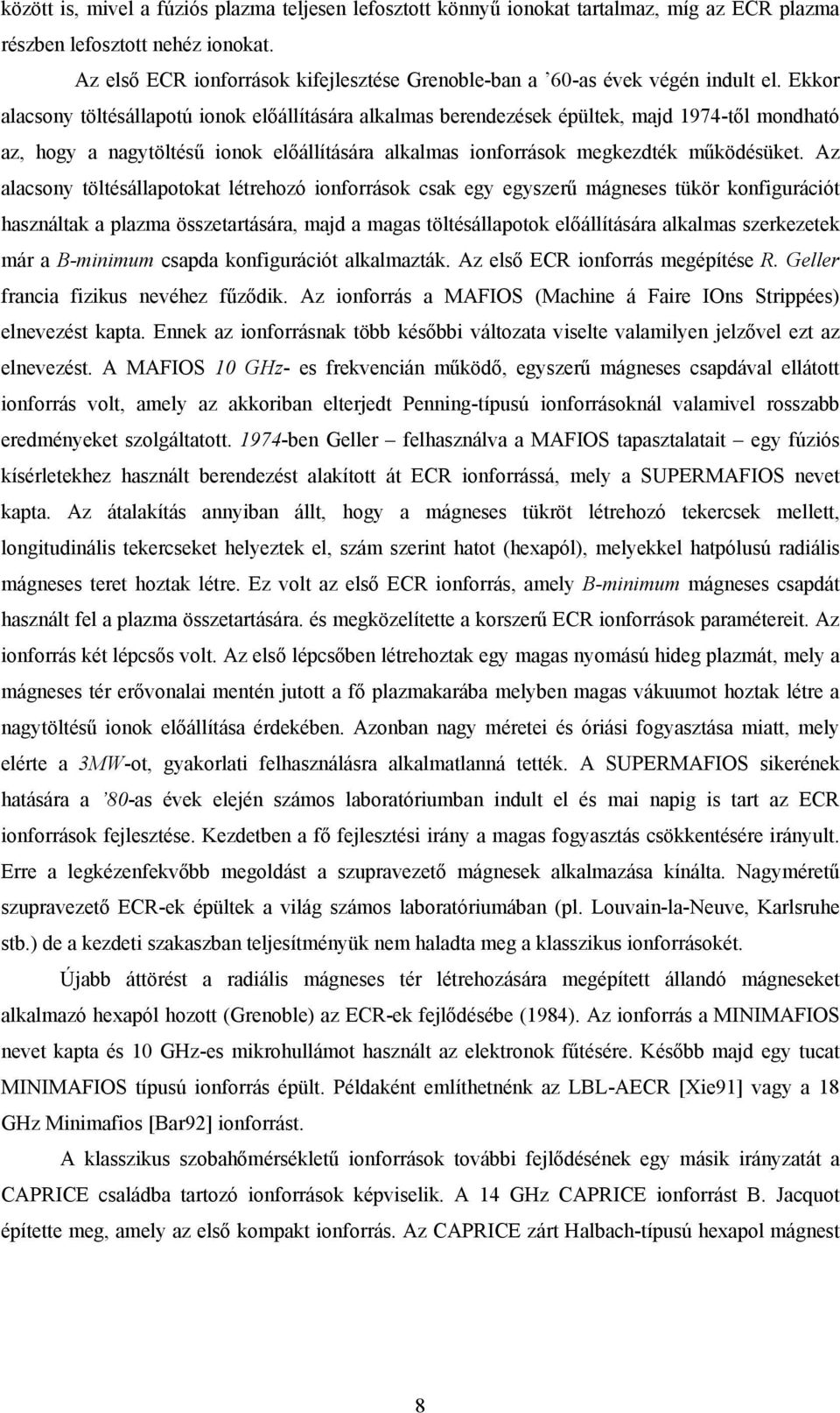 Ekkor alacsony töltésállapotú ionok előállítására alkalmas berendezések épültek, majd 1974-től mondható az, hogy a nagytöltésű ionok előállítására alkalmas ionforrások megkezdték működésüket.