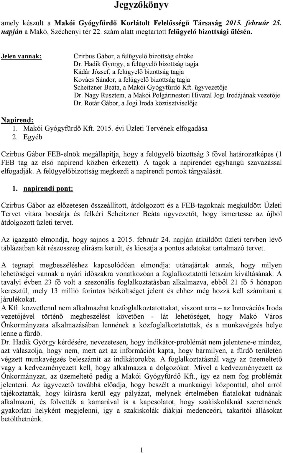 Hadik György, a felügyelő bizottság tagja Kádár József, a felügyelő bizottság tagja Kovács Sándor, a felügyelő bizottság tagja Scheitzner Beáta, a Makói Gyógyfürdő Kft. ügyvezetője Dr.