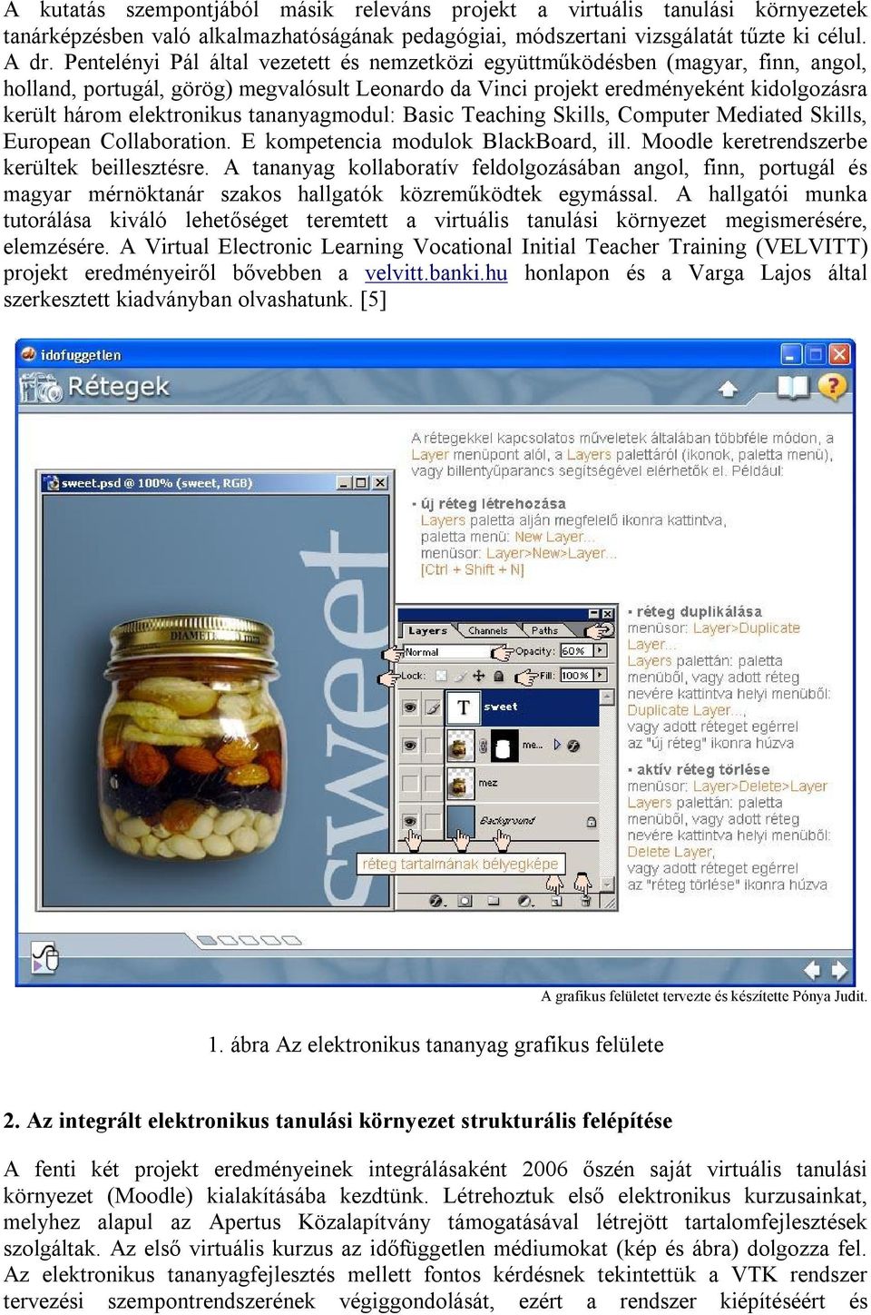 tananyagmodul: Basic Teaching Skills, Computer Mediated Skills, European Collaboration. E kompetencia modulok BlackBoard, ill. Moodle keretrendszerbe kerültek beillesztésre.