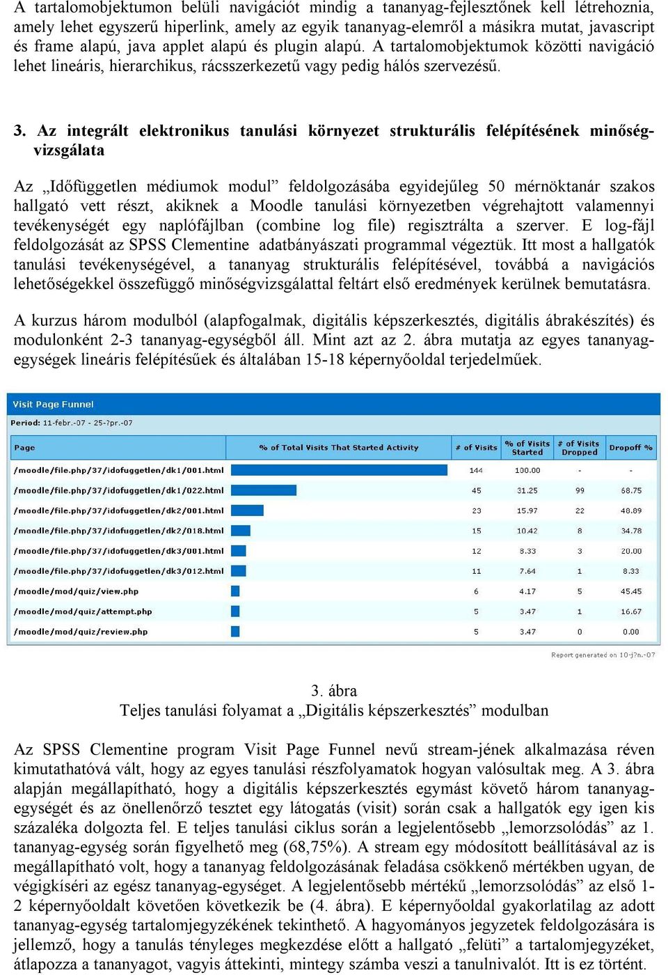 Az integrált elektronikus tanulási környezet strukturális felépítésének minőségvizsgálata Az Időfüggetlen médiumok modul feldolgozásába egyidejűleg 50 mérnöktanár szakos hallgató vett részt, akiknek