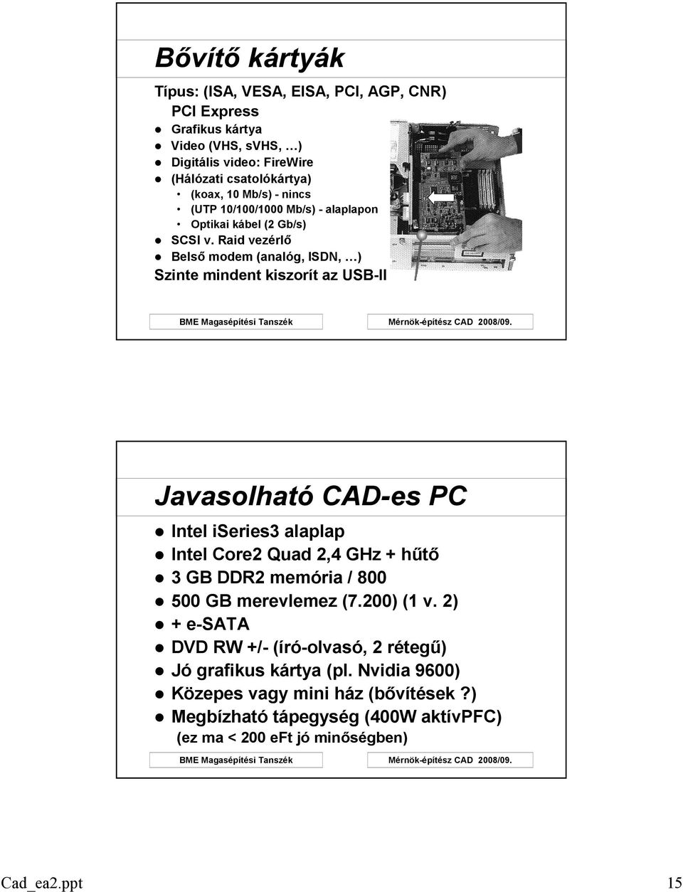 ! Javasolható CAD-es PC Intel iseries3 alaplap Intel Core2 Quad 2,4 GHz + hőtı 3 GB DDR2 memória / 800 500 GB merevlemez (7.200) (1 v.