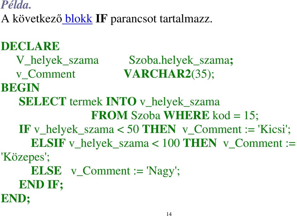 Szoba WHERE kod = 15; IF v_helyek_szama < 50 THEN v_comment := 'Kicsi'; ELSIF