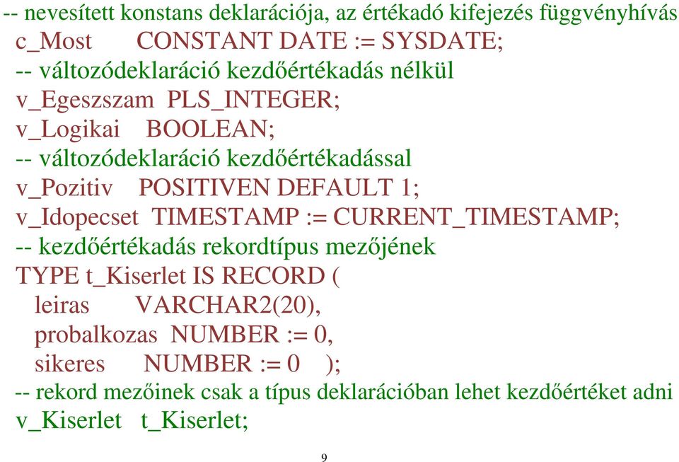 1; v_idopecset TIMESTAMP := CURRENT_TIMESTAMP; -- kezdőértékadás rekordtípus mezőjének TYPE t_kiserlet IS RECORD ( leiras