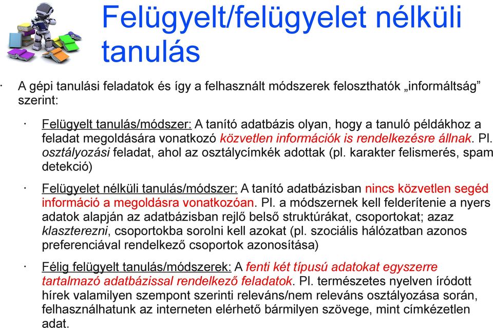 karakter felismerés, spam detekció) Felügyelet nélküli tanulás/módszer: A tanító adatbázisban nincs közvetlen segéd információ a megoldásra vonatkozóan. Pl.