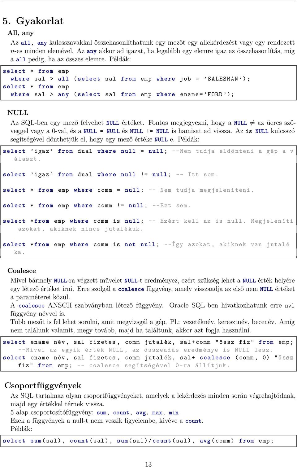 Példák: select * from emp where sal > all ( select sal from emp where job = SALESMAN ); select * from emp where sal > any ( select sal from emp where ename = FORD ); NULL Az SQL-ben egy mező felvehet