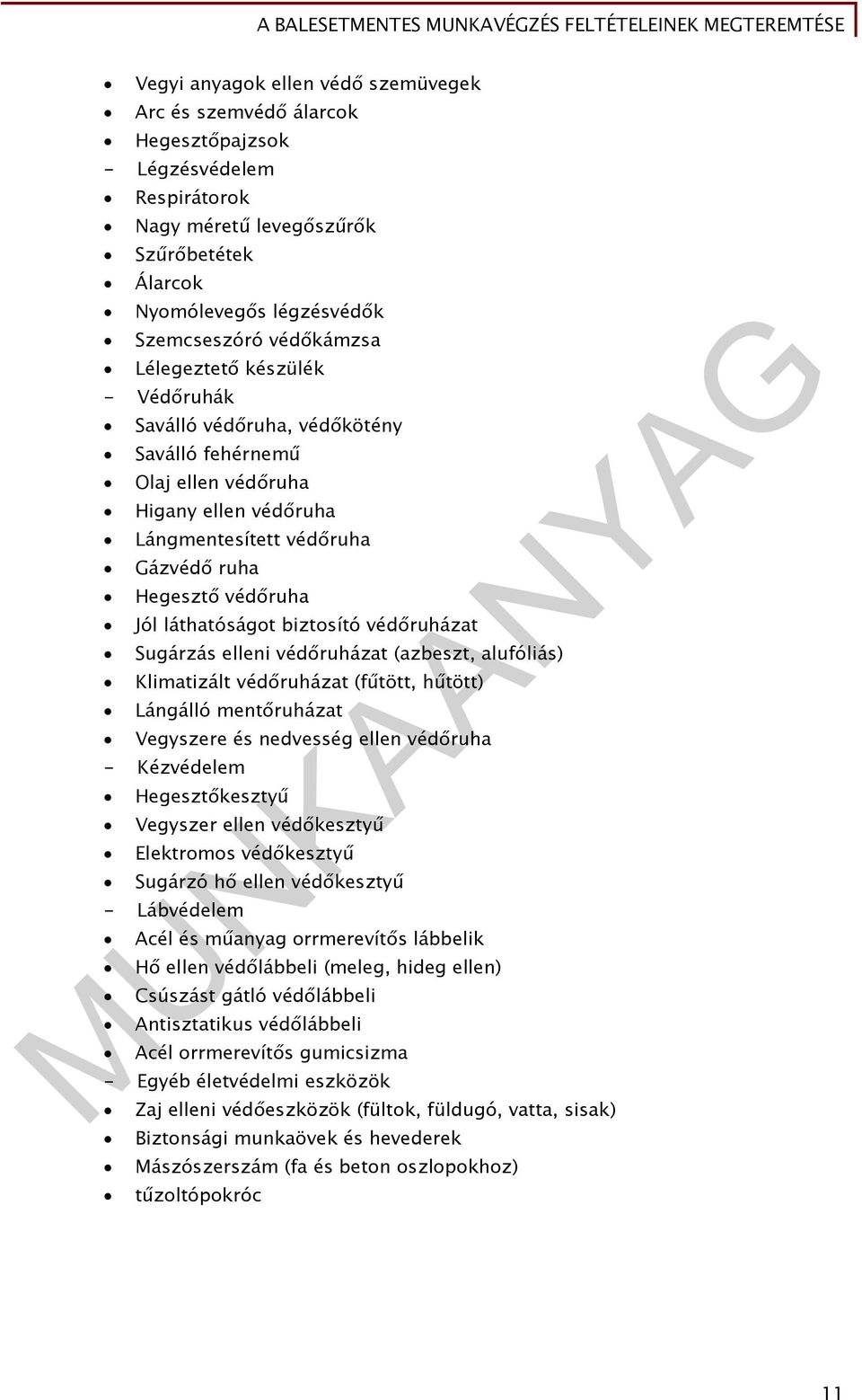 biztosító védőruházat Sugárzás elleni védőruházat (azbeszt, alufóliás) Klimatizált védőruházat (fűtött, hűtött) Lángálló mentőruházat Vegyszere és nedvesség ellen védőruha - Kézvédelem