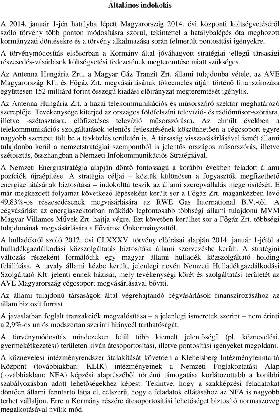 igényekre. A törvénymódosítás elsősorban a Kormány által jóváhagyott stratégiai jellegű társasági részesedés-vásárlások költségvetési fedezetének megteremtése miatt szükséges. Az Antenna Hungária Zrt.