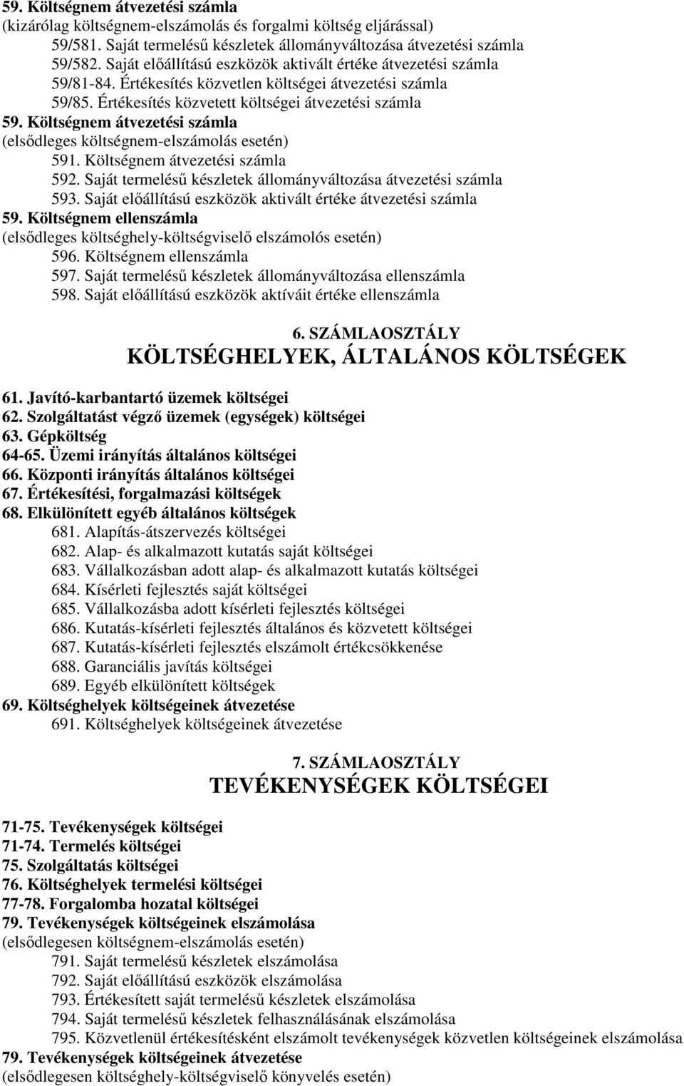 Költségnem átvezetési számla (elsődleges költségnem-elszámolás esetén) 591. Költségnem átvezetési számla 592. Saját termelésű készletek állományváltozása átvezetési számla 593.