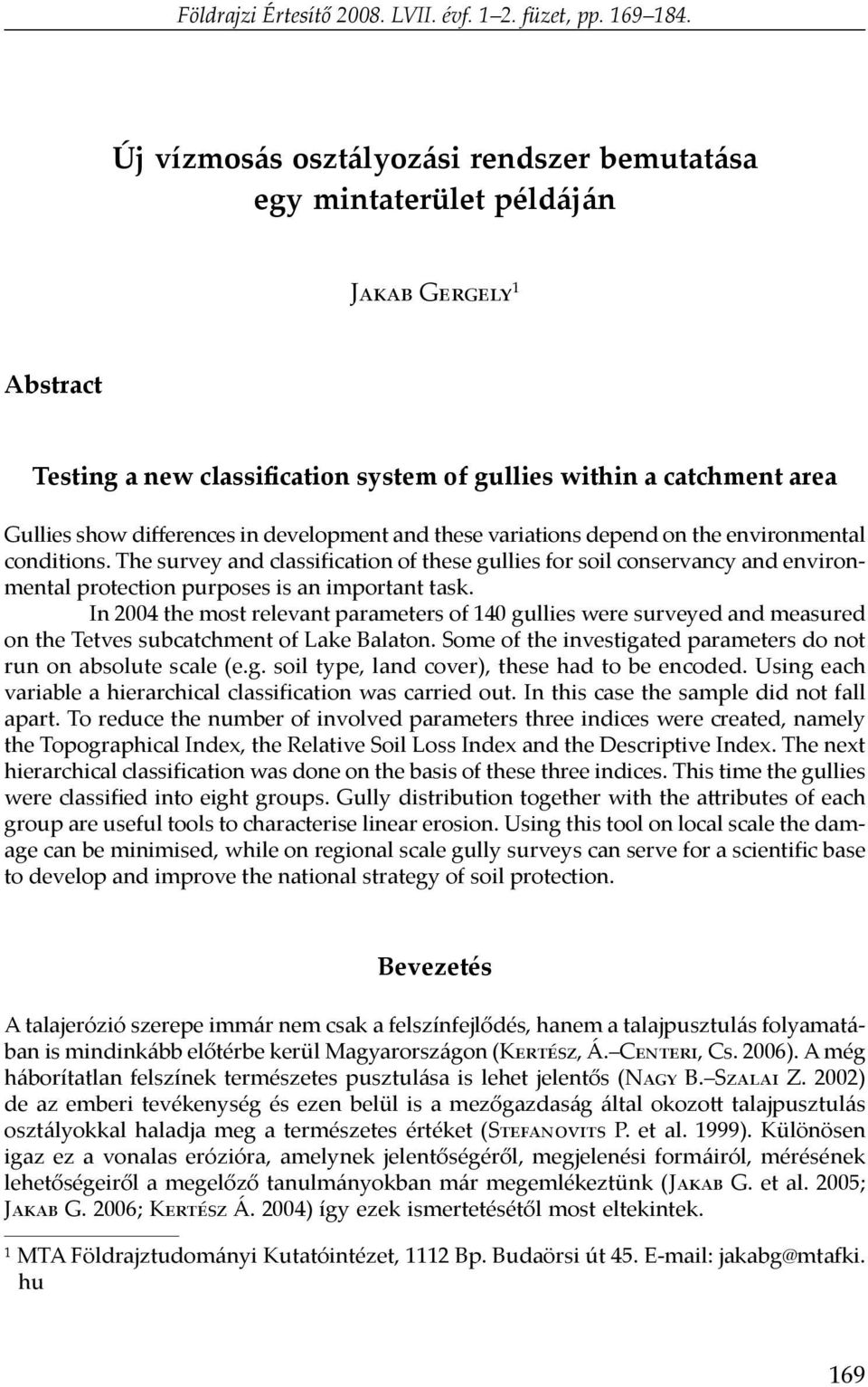 development and these variations depend on the environmental conditions. The survey and classification of these gullies for soil conservancy and environmental protection purposes is an important task.