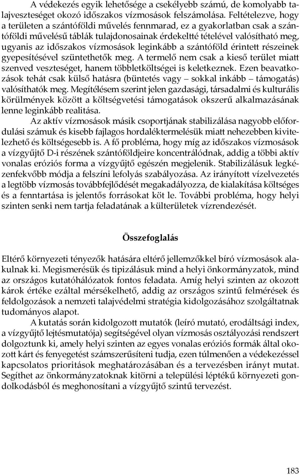 vízmosások leginkább a szántóföld érintett részeinek gyepesítésével szüntethetők meg. A termelő nem csak a kieső terület miatt szenved veszteséget, hanem többletköltségei is keletkeznek.