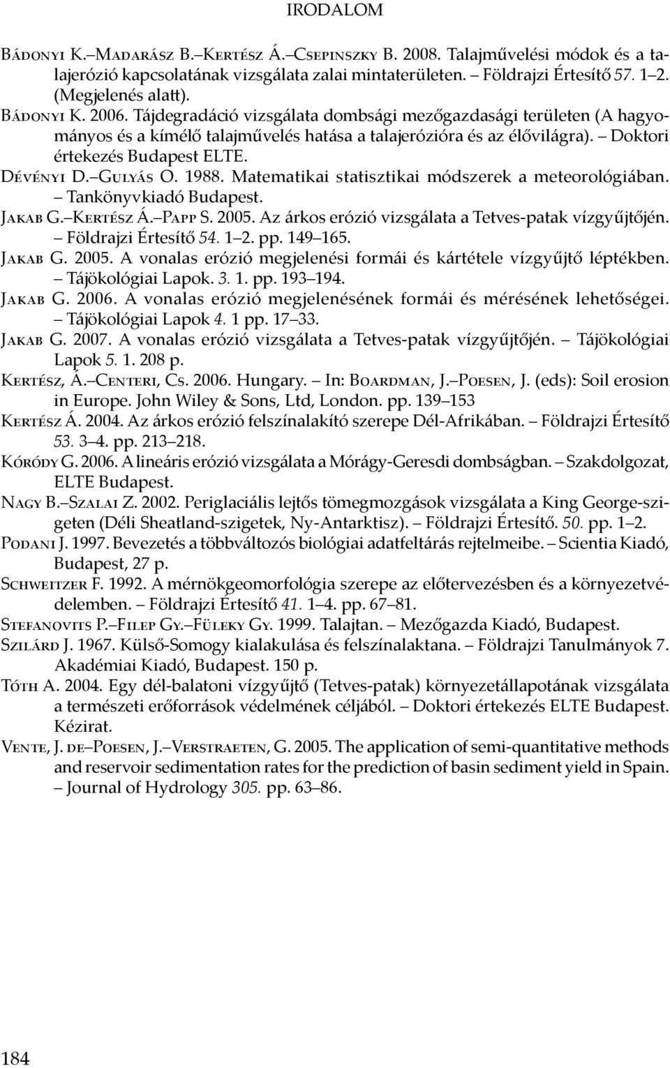 Gulyás O. 1988. Matematikai statisztikai módszerek a meteorológiában. Tankönyvkiadó Budapest. Jakab G. Kertész Á. Papp S. 2005. Az árkos erózió vizsgálata a Tetves-patak vízgyűjtőjén.