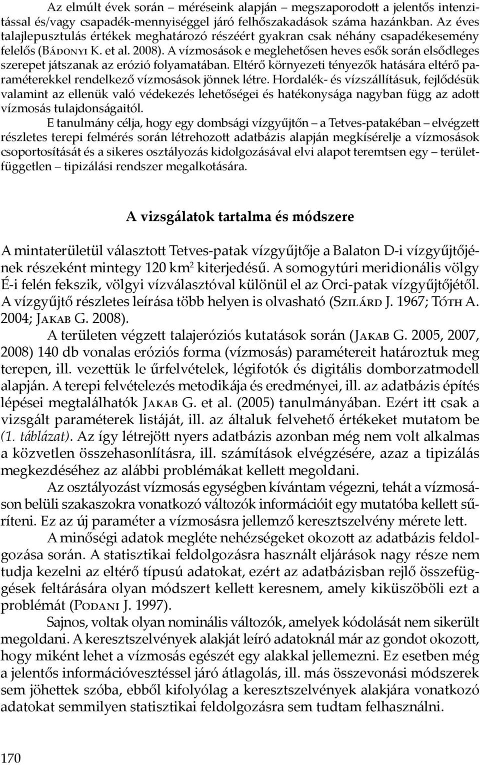 A vízmosások e meglehetősen heves esők során elsődleges szerepet játszanak az erózió folyamatában. Eltérő környezeti tényezők hatására eltérő paraméterekkel rendelkező vízmosások jönnek létre.