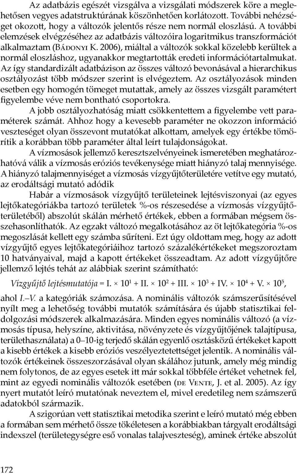 2006), miáltal a változók sokkal közelebb kerültek a normál eloszláshoz, ugyanakkor megtartották eredeti információtartalmukat.