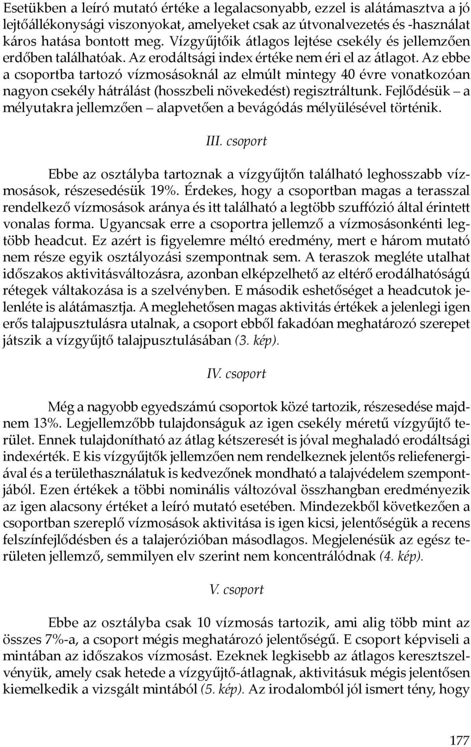 Az ebbe a csoportba tartozó vízmosásoknál az elmúlt mintegy 40 évre vonatkozóan nagyon csekély hátrálást (hosszbeli növekedést) regisztráltunk.