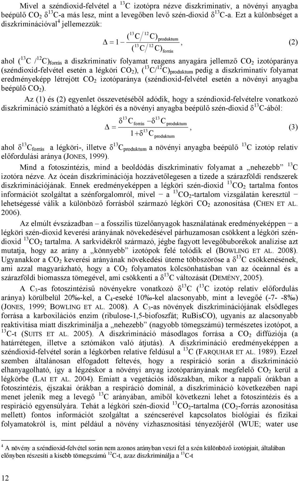 izotóparánya (széndioxid-felvétel esetén a légköri CO 2 ), ( 13 C/ 12 C) produktum pedig a diszkriminatív folyamat eredményeképp létrejött CO 2 izotóparánya (széndioxid-felvétel esetén a növényi