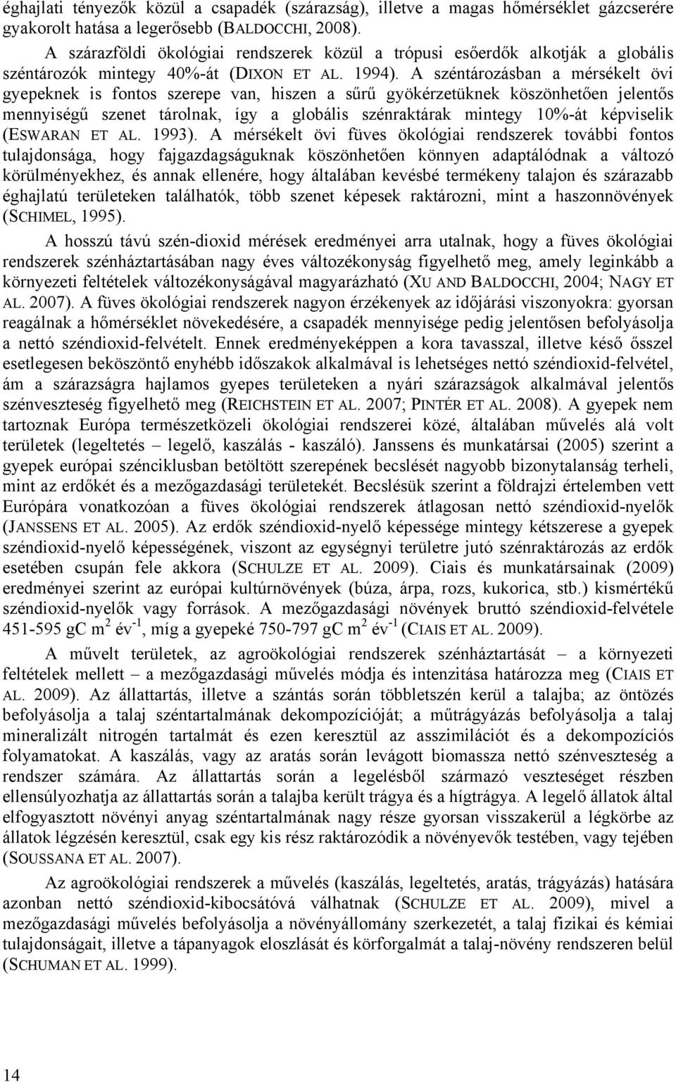 A széntározásban a mérsékelt övi gyepeknek is fontos szerepe van, hiszen a sűrű gyökérzetüknek köszönhetően jelentős mennyiségű szenet tárolnak, így a globális szénraktárak mintegy 10%-át képviselik