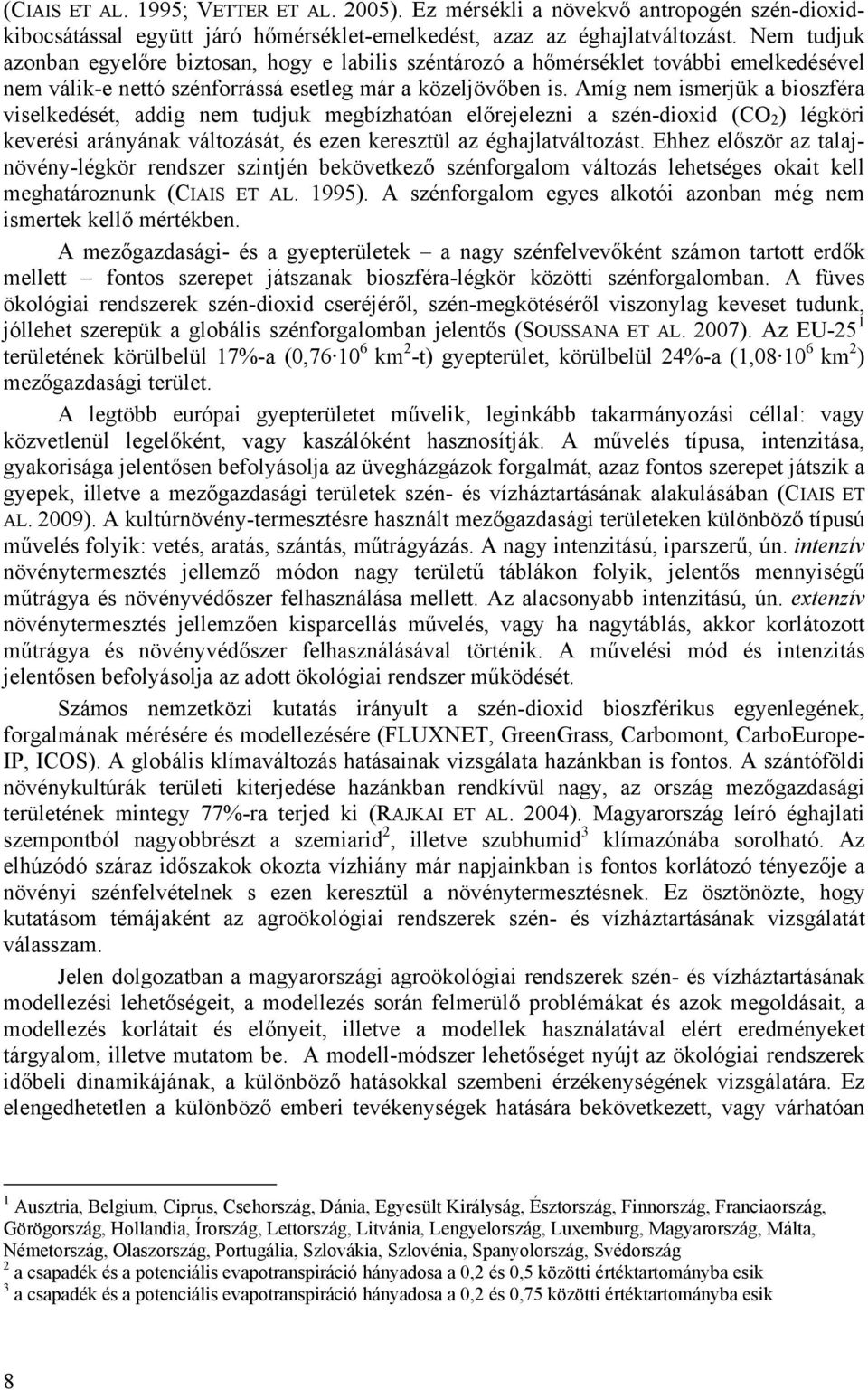 Amíg nem ismerjük a bioszféra viselkedését, addig nem tudjuk megbízhatóan előrejelezni a szén-dioxid (CO 2 ) légköri keverési arányának változását, és ezen keresztül az éghajlatváltozást.