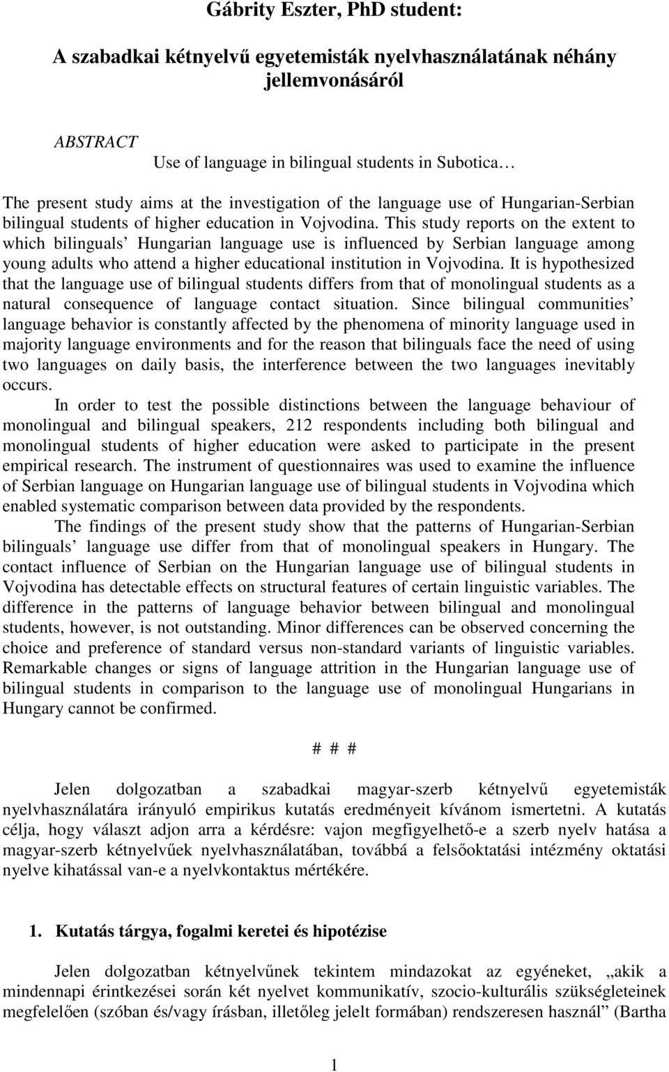 This study reports on the extent to which bilinguals Hungarian language use is influenced by Serbian language among young adults who attend a higher educational institution in Vojvodina.