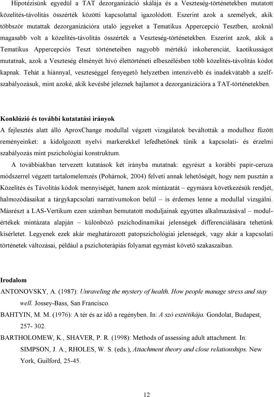 Eszerint azok, akik a Tematikus Appercepciós Teszt történeteiben nagyobb mértékű inkoherenciát, kaotikusságot mutatnak, azok a Veszteség élményét hívó élettörténeti elbeszélésben több